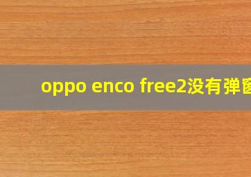 oppo enco free2没有弹窗